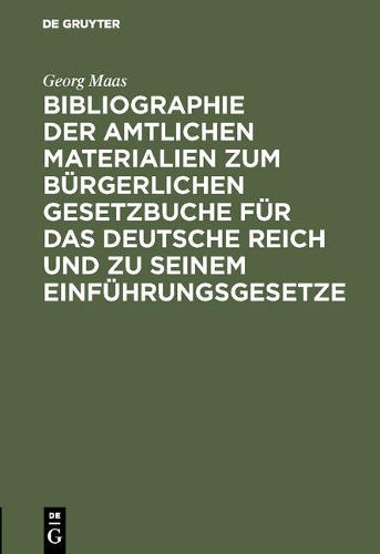 Bibliographie Der Amtlichen Materialien Zum Bürgerlichen Gesetzbuche Für Das Deutsche Reich Und Zu Seinem Einführungsgesetze
