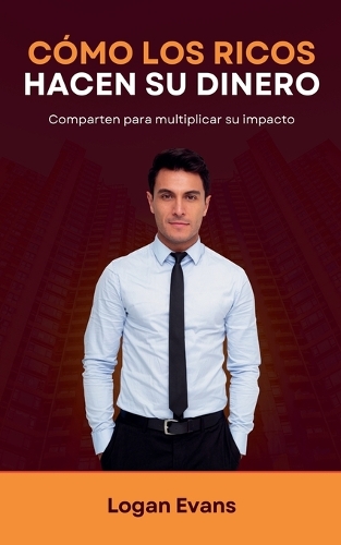 Cómo los Ricos Hacen su Dinero: (1 Business Elite)