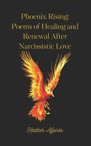 Phoenix Rising: Poems of Healing and Renewal After Narcissistic Love