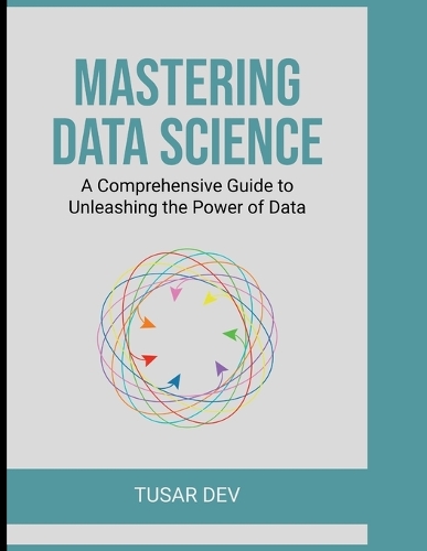 Mastering Data Science: A Comprehensive Guide to Unleashing the Power of Data