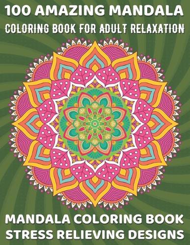 100 Amazing Mandala Coloring Book For Adult Relaxation: An Adult Coloring Book with more than 100 Beautiful and Relaxing Mandalas for Stress Relief and Relaxation.