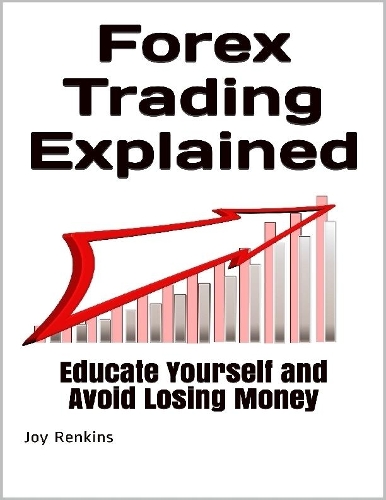 Forex Trading Explained: Educate Yourself and Avoid Losing Money