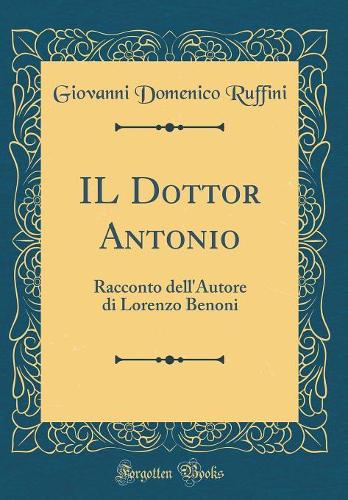 IL Dottor Antonio: Racconto dell'Autore di Lorenzo Benoni (Classic Reprint)