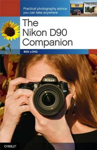 The Nikon D90 Companion: Practical Photography Advice You Can Take Anywhere