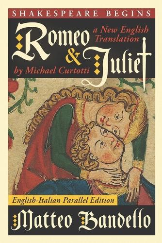Romeo and Juliet: A New English Translation by Michael Curtotti (English-Italian Parallel Edition)(1 Shakespeare Begins)