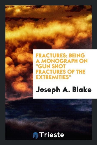 Fractures; Being a Monograph on Gun Shot Fractures of the Extremities