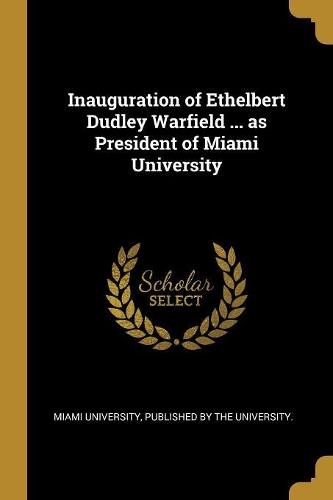 Inauguration of Ethelbert Dudley Warfield ... as President of Miami University