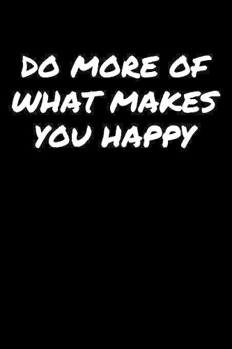 Do More Of What Makes You Happy