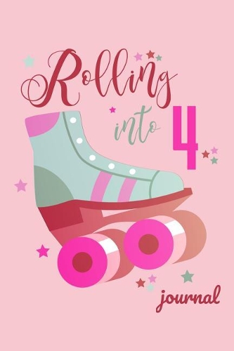 Rolling Into 4 Journal: Roller Skate Diary for Girls Skating 4th Birthday Gift 6x9 100 Blank Lined Pages