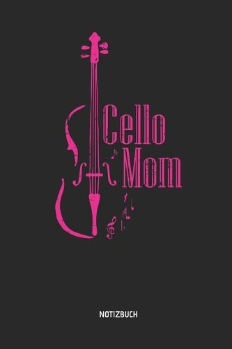 Cello Mom - Notizbuch: Liniertes Cello Notizbuch & Schreibheft. Tolle Muttertags Geschenk Idee Für Cellisten, Cello Musik Liebhaber, Cello Lehrer Und Schüler.
