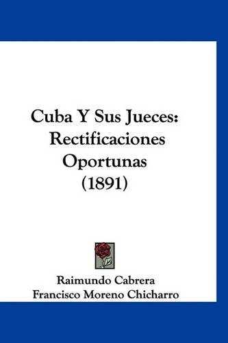Cuba y Sus Jueces: Rectificaciones Oportunas (1891)(Spanish)
