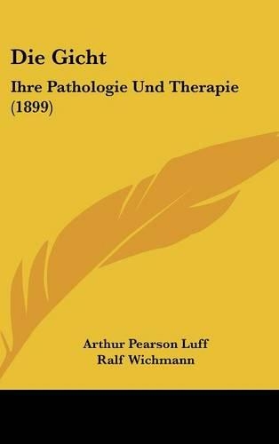 Die Gicht: Ihre Pathologie Und Therapie (1899)(German)
