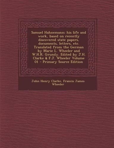 Samuel Hahnemann; His Life and Work, Based on Recently Discovered State Papers, Documents, Letters, Etc. Translated from the German by Marie L. Wheele