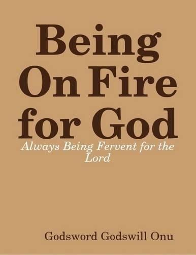 Being On Fire for God: Always Being Fervent for the Lord