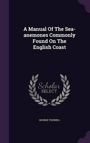 A Manual Of The Sea-anemones Commonly Found On The English Coast