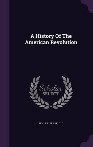 A History Of The American Revolution: (English)