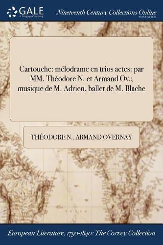 Cartouche: Melodrame En Trios Actes: Par MM. Theodore N. Et Armand Ov.; Musique de M. Adrien, Ballet de M. Blache