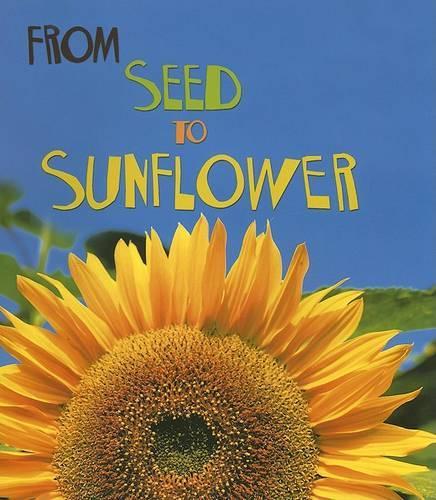From Seed to Sunflower: (How Living Things Grow)