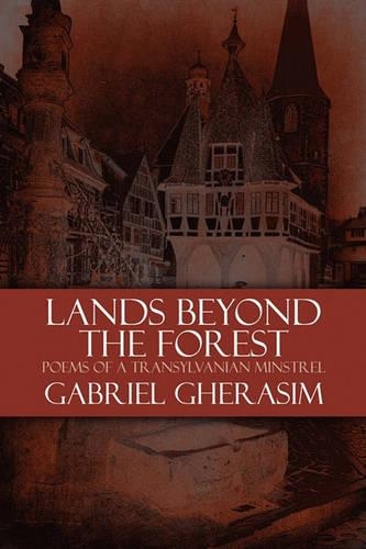 Lands Beyond the Forest Poems of a Transylvanian Minstrel