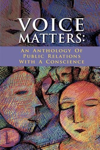 Voice Matters: An Anthology Of Public Relations With A Conscience(English)