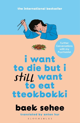 I Want to Die but I Still Want to Eat Tteokbokki: further conversations with my psychiatrist. The Sunday Times and internationally bestselling sequel to the hit Korean therapy memoir(I Want to Die but I Want to Eat Tteokbokki)