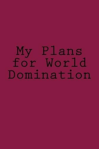 My Plans for World Domination