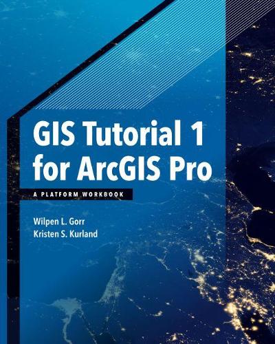 GIS Tutorial 1 for ArcGIS Pro: A Platform Workbook
