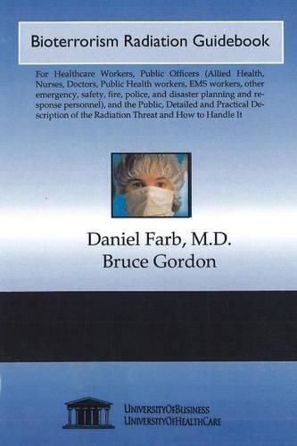 Bioterrorism Radiation, Guidebook: For Healthcare Workers, Public Officers (Allied Health, Nurses, Doctors, Public Health Workers, EMS Workers, Other Emergency, ... of the Radiation T