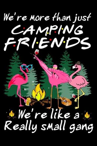 We're More Than Just Camping Friends We're Like A Really Small Gang: Perfect RV Journal/Camping Diary or Gift for Campers: Over 120 Pages with Prompts for Writing: Capture Memories for families who enjoy camping toget