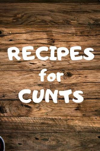 Recipes for Cunts