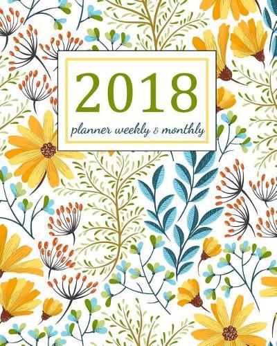 2018 Planner Weekly And Monthly: 2018 Planner Weekly And Monthly: Academic Year Calendar Schedule Appointment Organizer And Journal Notebook To Do List And Action Day Passion Goal S(1 Weekly and Monthly Planner 2018)