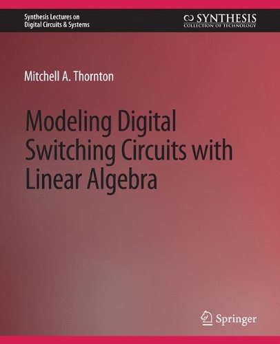Modeling Digital Switching Circuits with Linear Algebra: (Synthesis Lectures on Digital Circuits & Systems)