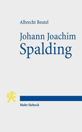 Johann Joachim Spalding: Meistertheologe im Zeitalter der Aufklärung(German)