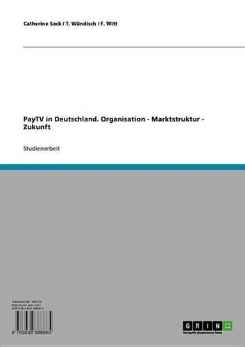 Paytv in Deutschland. Organisation - Marktstruktur - Zukunft