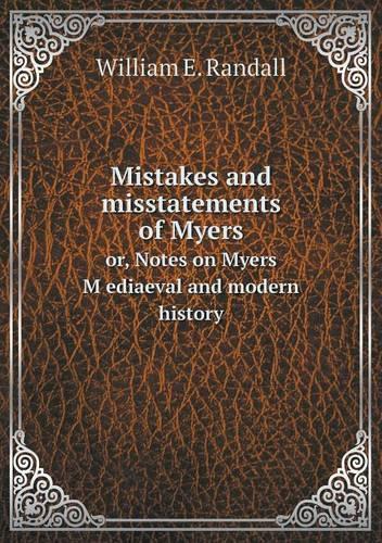 Mistakes and misstatements of Myers or, Notes on Myers M̓ediaeval and modern history