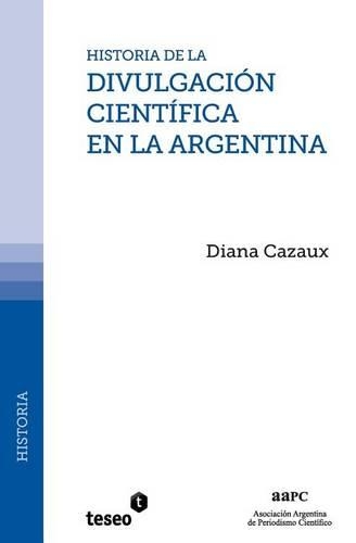 Historia de la divulgación científica en la Argentina: (Spanish)