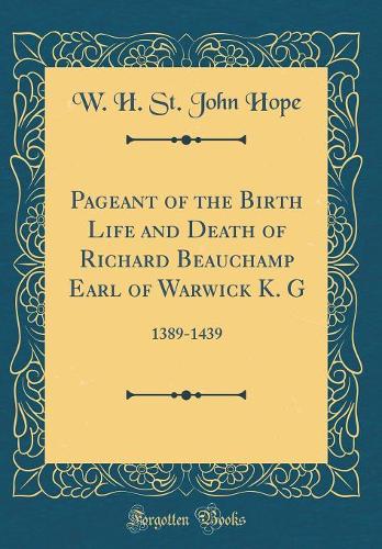Pageant of the Birth Life and Death of Richard Beauchamp Earl of Warwick K. G
