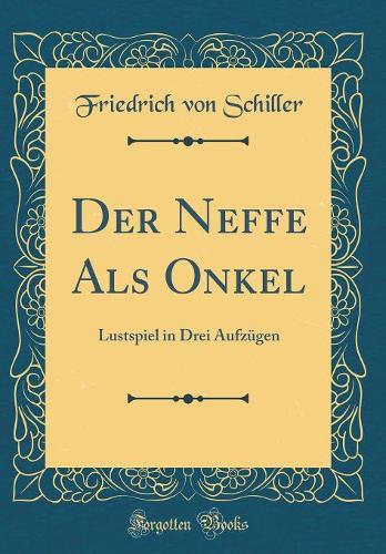 Der Neffe Als Onkel: Lustspiel in Drei Aufzügen (Classic Reprint)
