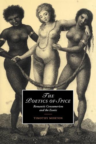 The Poetics of Spice: Romantic Consumerism and the Exotic(Series Number 42 Cambridge Studies in Romanticism)
