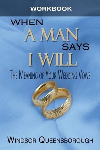 When a Man Says I Will Workbook: The Meaning of Your Wedding Vows