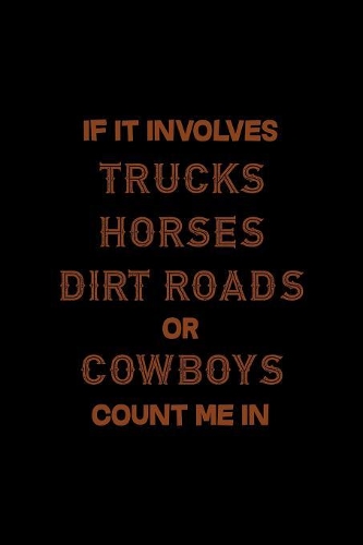 If It Involves Trucks Horses Dirty Roads Or Cowboys Count Me In