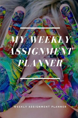 My Weekly Assignments Planner: Total of 80 pages, 52 pages are the weekly planner for each week (for 1 year) - 6" x 9" size with gloss cover