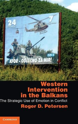 Western Intervention in the Balkans: The Strategic Use of Emotion in Conflict(Cambridge Studies in Comparative Politics)
