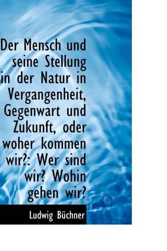 Der Mensch Und Seine Stellung in Der Natur in Vergangenheit, Gegenwart Und Zukunft: (German)