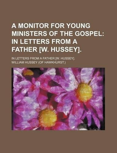 A Monitor for Young Ministers of the Gospel; In Letters from a Father [W. Hussey] in Letters from a Father [W. Hussey].