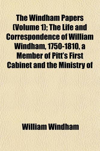 The Windham Papers (Volume 1); The Life and Correspondence of William Windham, 1750-1810, a Member of Pitt's First Cabinet and the Ministry of: (English)