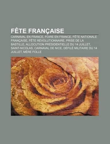 Fete Francaise: Carnaval En France, Foire En France, Fete Nationale Francaise, Fete Revolutionnaire, Prise de La Bastille(French)
