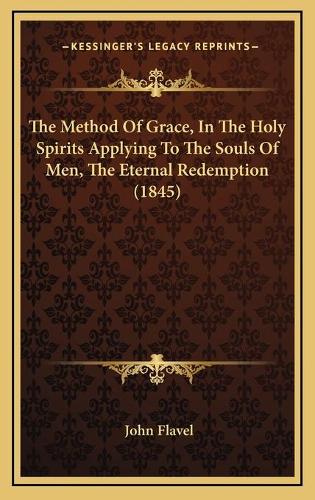The Method Of Grace, In The Holy Spirits Applying To The Souls Of Men, The Eternal Redemption (1845)