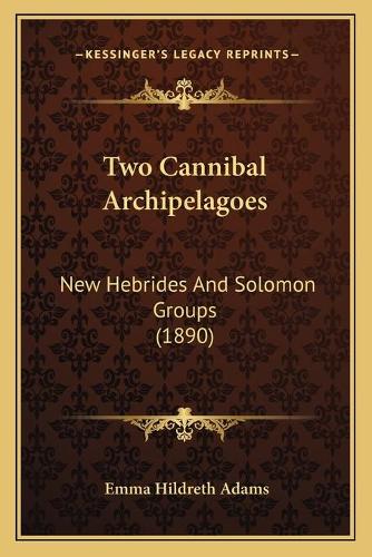 Two Cannibal Archipelagoes: New Hebrides And Solomon Groups (1890)(English)