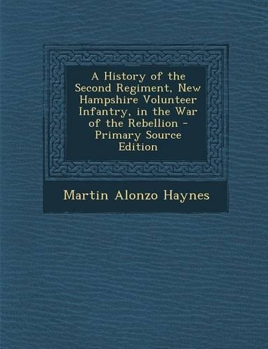 A History of the Second Regiment, New Hampshire Volunteer Infantry, in the War of the Rebellion - Primary Source Edition